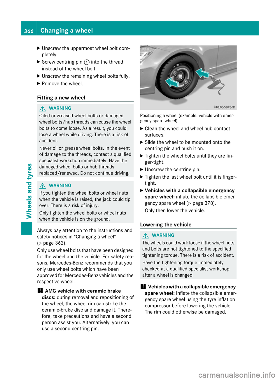 MERCEDES-BENZ CLS SHOOTING BRAKE 2012  Owners Manual X
Unscrew the uppermost wheel bolt com-
pletely.
X Screw centring pin :into the thread
instead of the wheel bolt.
X Unscrew the remaining wheel bolts fully.
X Remove the wheel.
Fitting anew wheel G
WA