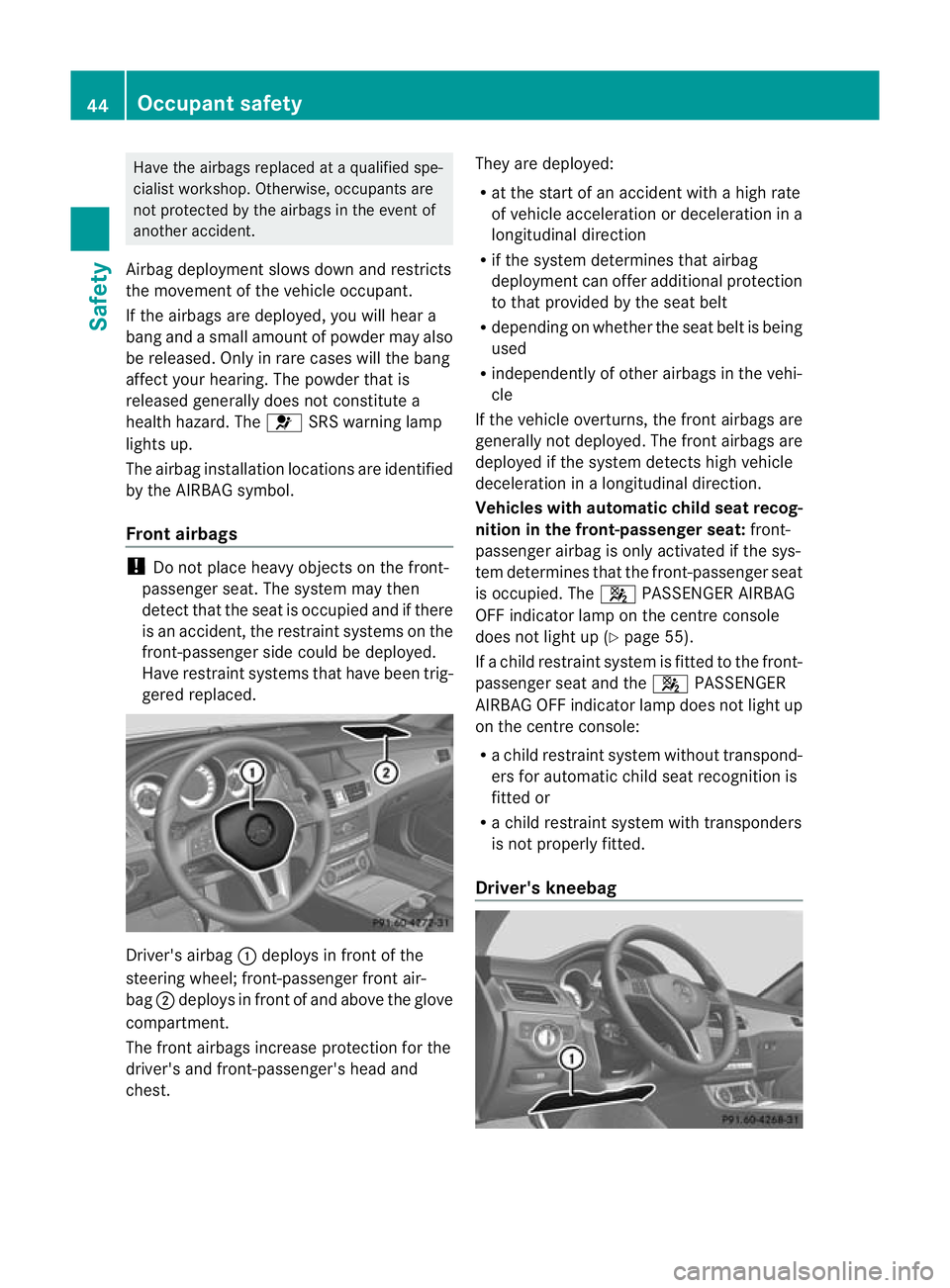 MERCEDES-BENZ CLS SHOOTING BRAKE 2012  Owners Manual Have the airbags replaced at a qualified spe-
cialist workshop
.Otherwise, occupants are
not protected by the airbags in the event of
another accident.
Airbag deployment slows down and restricts
the m