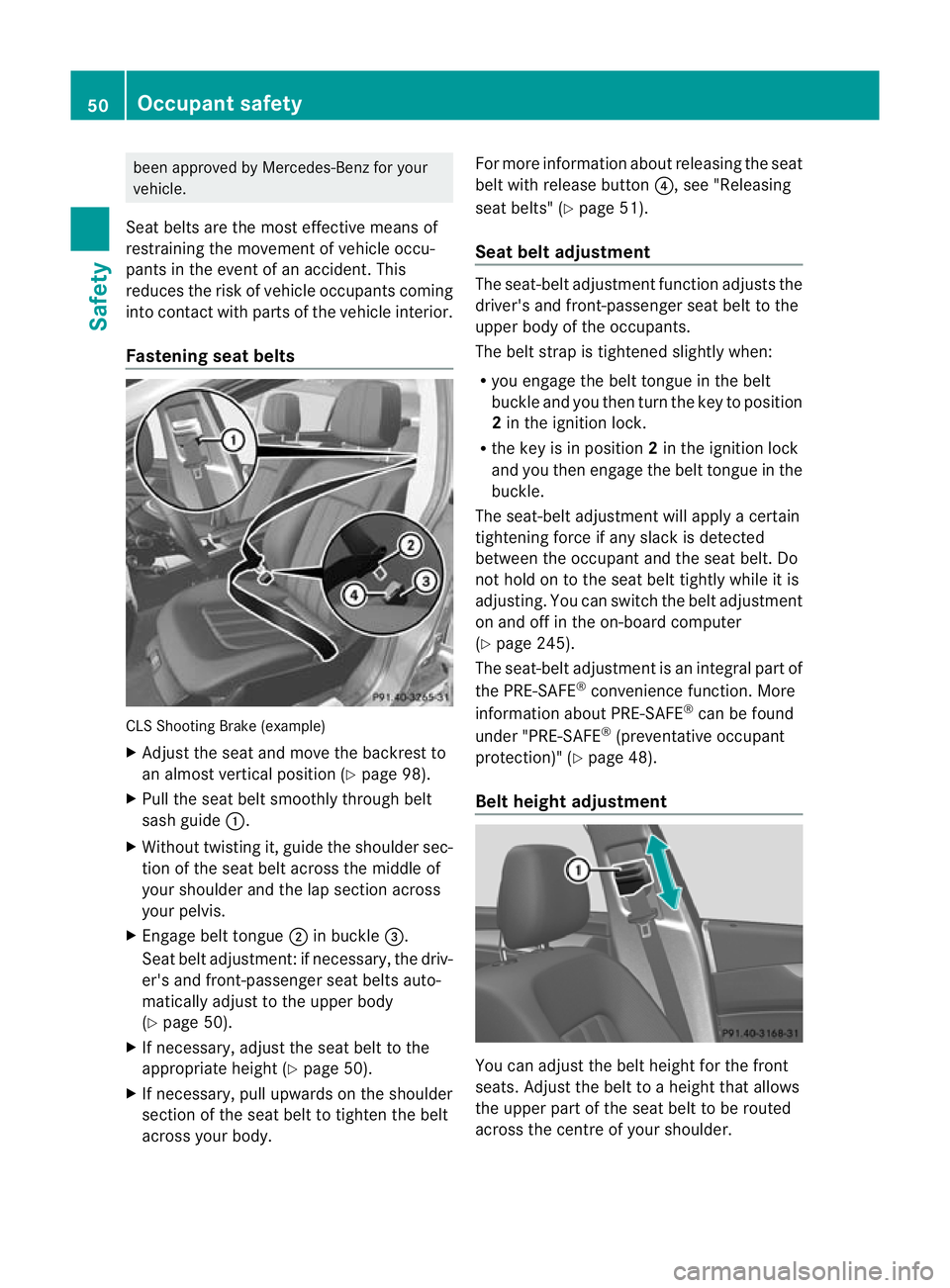 MERCEDES-BENZ CLS SHOOTING BRAKE 2012 Workshop Manual been approved by Mercedes-Benz for your
vehicle.
Seat belts are the most effective means of
restraining the movement of vehicle occu-
pants in the event of an accident. This
reduces the risk of vehicl