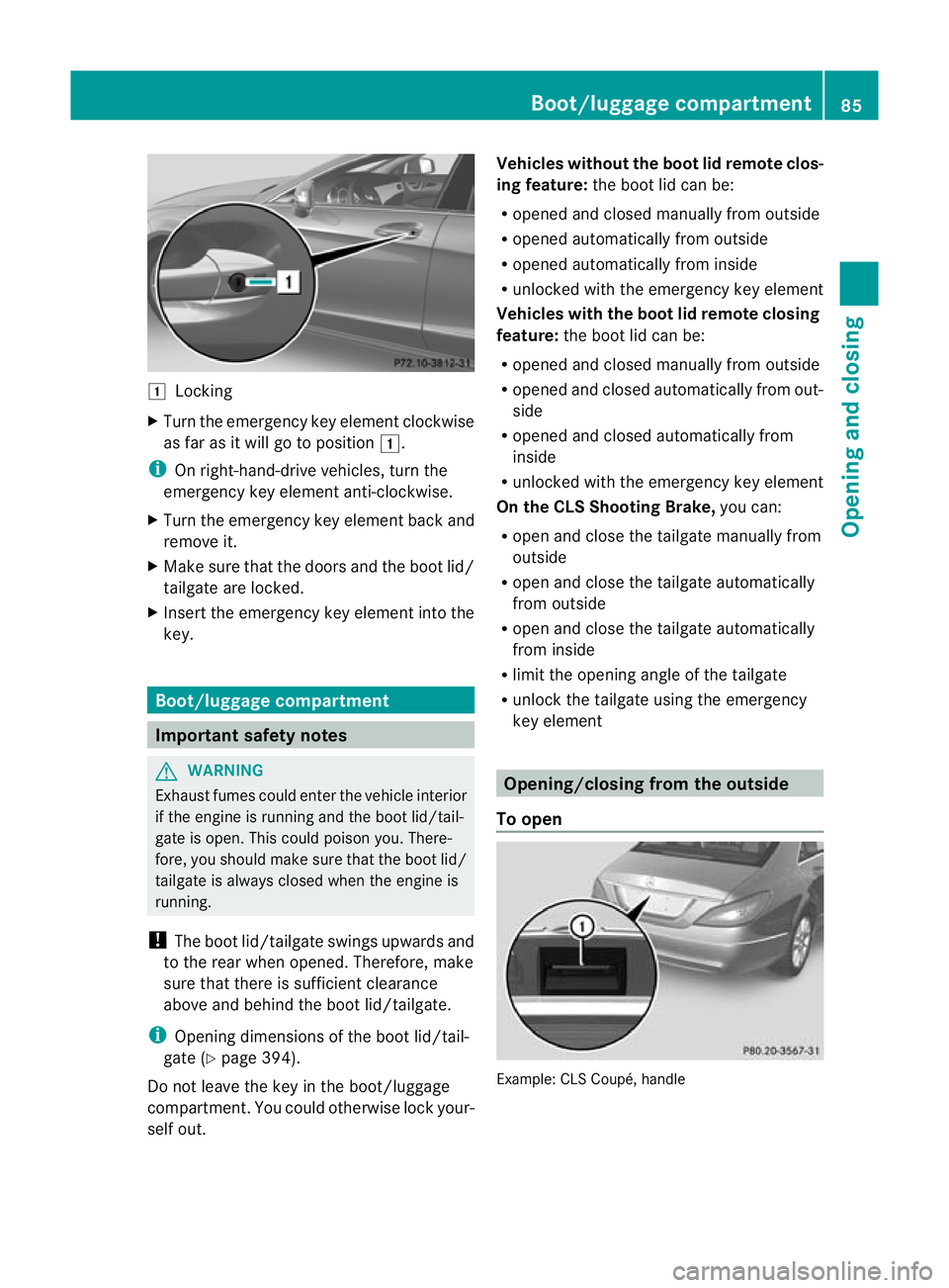 MERCEDES-BENZ CLS SHOOTING BRAKE 2012 Manual Online 1
Locking
X Turn the emergency key element clockwise
as far as it will go to position 1.
i On right-hand-drive vehicles, turn the
emergency key element anti-clockwise.
X Turn the emergency key element