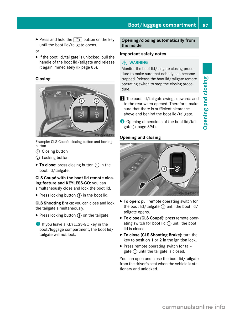 MERCEDES-BENZ CLS SHOOTING BRAKE 2012 Manual Online X
Press and hold the Fbutton on the key
until the boot lid/tailgate opens.
or
X If the boot lid/tailgate is unlocked, pull the
handle of the boot lid/tailgate and release
it again immediately (Y page 