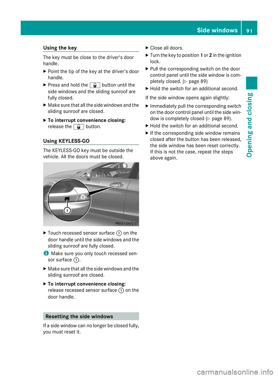 MERCEDES-BENZ CLS SHOOTING BRAKE 2012  Owners Manual Using the key
The key must be close to the driver's door
handle.
X Point the tip of the key at the driver's door
handle.
X Press and hold the &button until the
side windows and the sliding sun