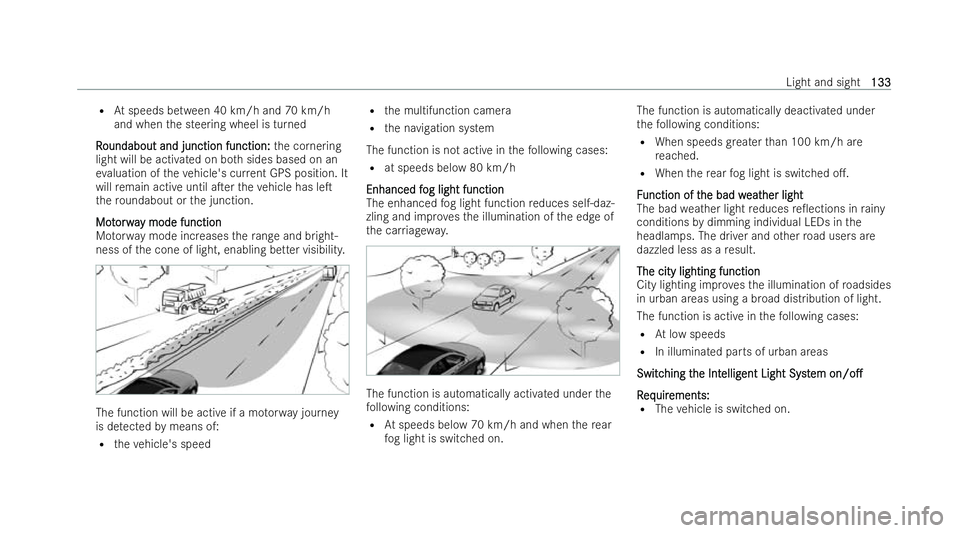 MERCEDES-BENZ E-CLASS COUPE 2022  Owners Manual R
Atspeeds between 40 km/h and 70 km/h
and when the steering wheel is turned
R
R oundabout and junction function:
oundabout and junction function: the cornering
light will be activated on bo thsides b