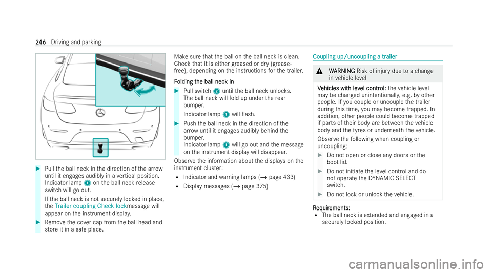 MERCEDES-BENZ E-CLASS COUPE 2022  Owners Manual #
Pull the ball neck in the direction of the ar row
until it engages audibly in a vertical position.
Indicator lamp 1onthe ball neck release
switch will go out.
If th e ball neck is not securely loc k