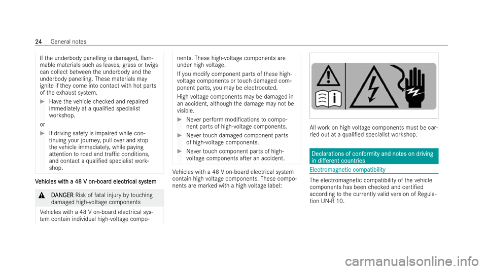 MERCEDES-BENZ E-CLASS COUPE 2022 Owners Manual If
th e underbody panelling is damaged, 0am-
mable materials such as lea ves, grass or twigs
can collect between the underbody and the
underbody panelling. These materials may
ignite if they come int