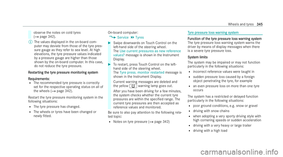 MERCEDES-BENZ E-CLASS COUPE 2022  Owners Manual obser
vethe no tes on cold tyres
(/ page 342).
% The values displa yed in the on-board com-
puter may deviate from those of the tyre pres-
sure gauge as they referto sea le vel.At high
ele vations, th