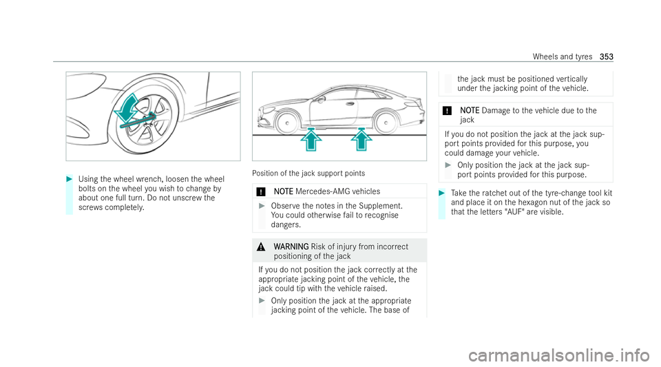 MERCEDES-BENZ E-CLASS COUPE 2022  Owners Manual #
Using the wheel wrench, loosen the wheel
bolts on the wheel you wish tochange by
about one full turn. Do not unscr ewthe
scr ews comple tely. Po
sition of the jack support points
* N
NOOTE
TE Merced