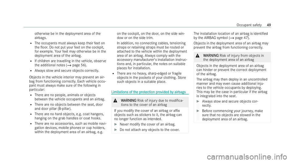 MERCEDES-BENZ E-CLASS COUPE 2022 Workshop Manual ot
herwise be in the deployment area of the
airbags.
R The occupants must alw ayske ep their feet on
th e 0oor. Do not put your feet on the cockpit,
fo rex ample. Your feet may otherwise be in the
de