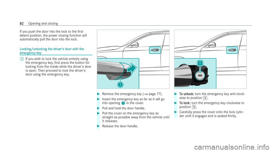 MERCEDES-BENZ E-CLASS COUPE 2022 Manual Online If
yo u push the door into the lock tothe /rst
de tent position, the po wer closing function will
automatically pull the door into the loc k. Loc
Loc
king/unloc
king/unloc king t
king the dr
he driv
