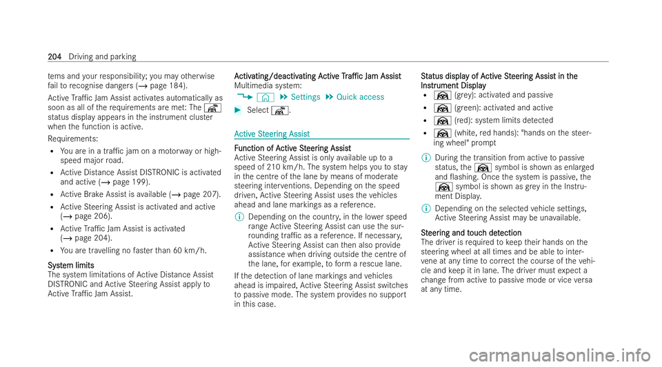MERCEDES-BENZ E-CLASS COUPE 2021  Owners Manual te
ms and your responsibility; you may otherwise
fa ilto recognise dangers (/ page 184).
Ac tive Tra1c Jam Assist activates automatically as
soon as all of there qu irements are met: The ¬
status di