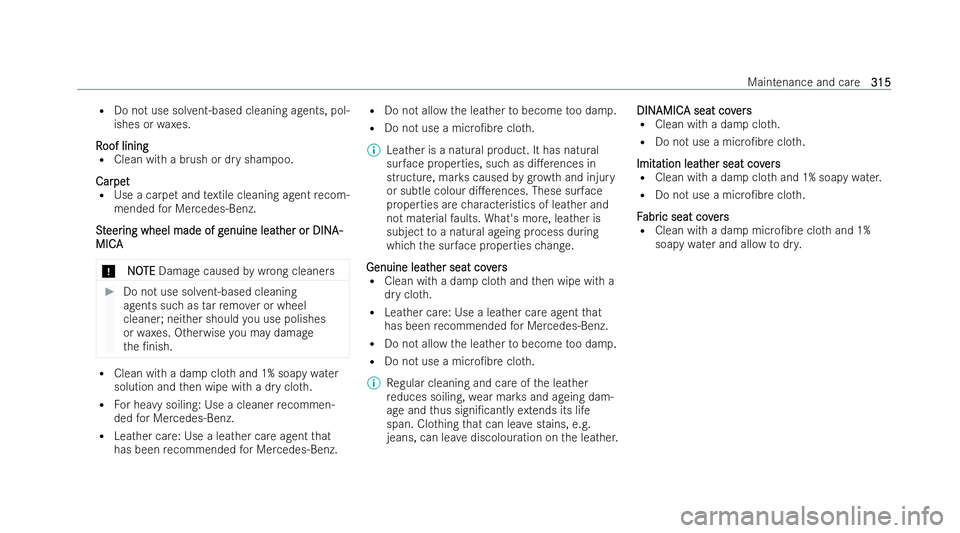 MERCEDES-BENZ E-CLASS COUPE 2021  Owners Manual R
Do not use sol vent-based cleaning agents, pol-
ishes or waxes.
R
R oof lining
oof lining
R Clean with a brush or dry shampoo.
Car
Car pet
pet
R Use a carpet and textile cleaning agent recom-
mended