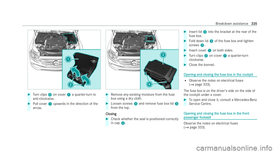 MERCEDES-BENZ E-CLASS COUPE 2021  Owners Manual #
Turn clips 2on co ver1 aqu arter-turn to
anti-clockwise. #
Pull co ver1 upwards in the direction of the
ar ro w. #
Remo veany existing moisture from the fuse
box using a dry clo th. #
Loosen scr ews