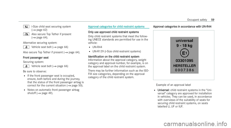 MERCEDES-BENZ E-CLASS COUPE 2021 Repair Manual °
i-Sizechild seat securing system
(/ page 62)
¯ Also secure TopTe ther if present
(/ page 64).
Alternative securing system:
7 Vehicle seat belt (/ page 66)
Also secure TopTe ther if present (/ page