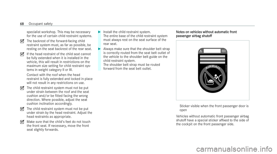 MERCEDES-BENZ E-CLASS COUPE 2021 Manual PDF specialist
workshop. This may be necessary
fo rth e use of cer tain child restraint systems.
O The ba ckrest of thefo rw ard-facing child
re straint system must, as far as possible, be
re sting on the