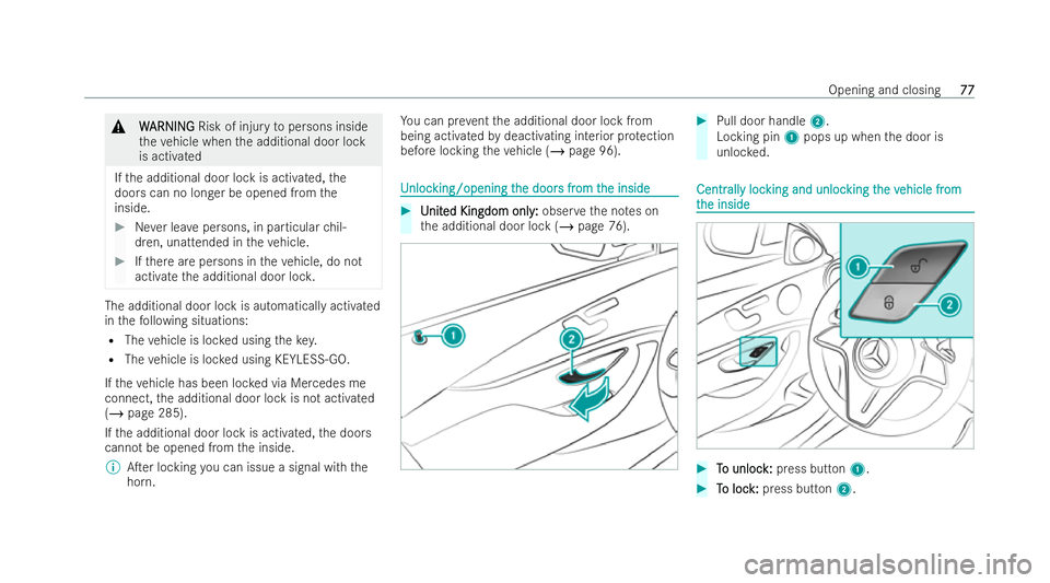 MERCEDES-BENZ E-CLASS COUPE 2021  Owners Manual &
W
W ARNI NG
ARNI NGRisk of injury topersons inside
th eve hicle when the additional door lock
is activated
If th e additional door lock is activated, the
doors can no longer be opened from the
insid