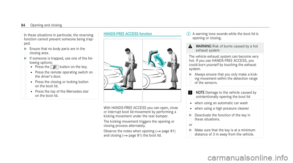 MERCEDES-BENZ E-CLASS COUPE 2021 User Guide In
these situations in particular, there ve rsing
function cannot pr event someone being trap-
ped. #
Ensure that no body parts are in the
closing area. #
If someone is trapped, use one of thefo l-
lo