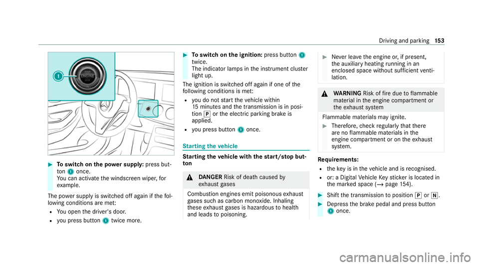 MERCEDES-BENZ E-CLASS COUPE 2020  Owners Manual #
Toswitch on the po wer supp ly:press but‐
to n1 once.
Yo u can activate the windscreen wiper, for
ex ample.
The po wer supp lyis switched off again if thefo l‐
lowing conditions are me t:
R You 