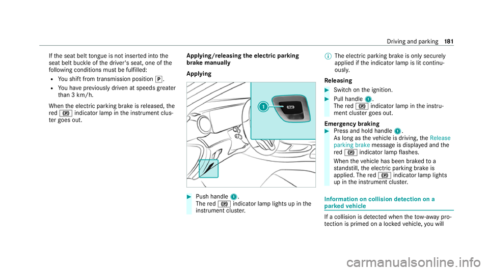 MERCEDES-BENZ E-CLASS COUPE 2020  Owners Manual If
th e seat belt tongue is not inser ted into the
seat belt buckle of the driver's seat, one of the
fo llowing conditions must be fulfilled:
R You shift from transmission position j.
R You ha vep