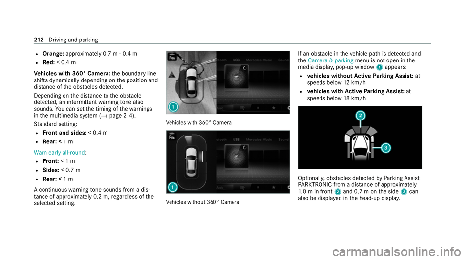 MERCEDES-BENZ E-CLASS COUPE 2020  Owners Manual R
Orange: approximately 0.7 m - 0.4 m
R Red:< 0.4 m
Ve hicles with 360° Camera: the boundary line
shifts dynamically depending on the position and
dis tance of the obs tacles de tected.
Depending on 