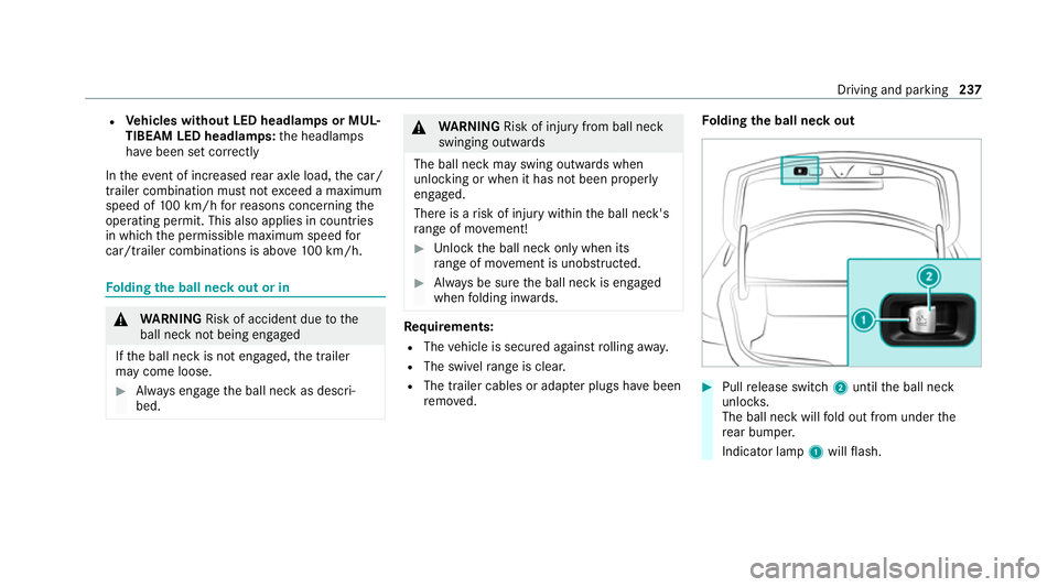 MERCEDES-BENZ E-CLASS COUPE 2020  Owners Manual R
Vehicles without LED headlamps or MUL‐
TIBEAM LED headlamps: the headlamps
ha ve been set cor rectly
In theeve nt of increased rear axle load, the car/
trailer combination must not exceed a maximu