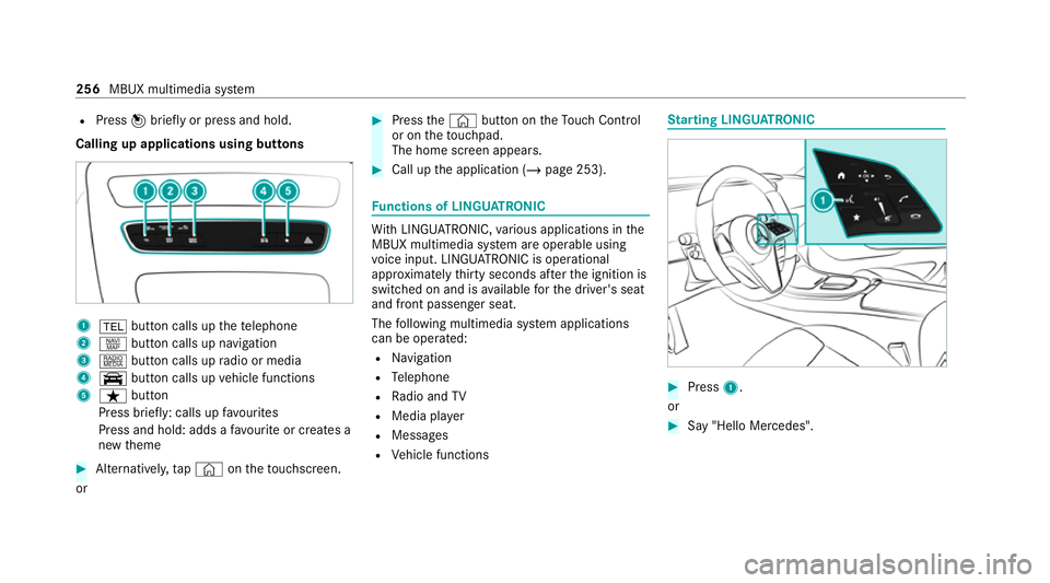 MERCEDES-BENZ E-CLASS COUPE 2020  Owners Manual R
Press 7briefly or press and hold.
Calling up applications using buttons 1
% button calls up thete lephone
2 z button calls up navigation
3 | button calls up radio or media
4 y button calls up vehicl