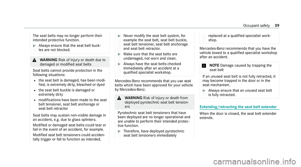 MERCEDES-BENZ E-CLASS COUPE 2020  Owners Manual The seat belts may no longer per
form their
intended pr otective function. #
Alw ays ensure that the seat belt buck‐
les are not bloc ked. &
WARNING Risk of inju ryor death due to
damaged or modifie