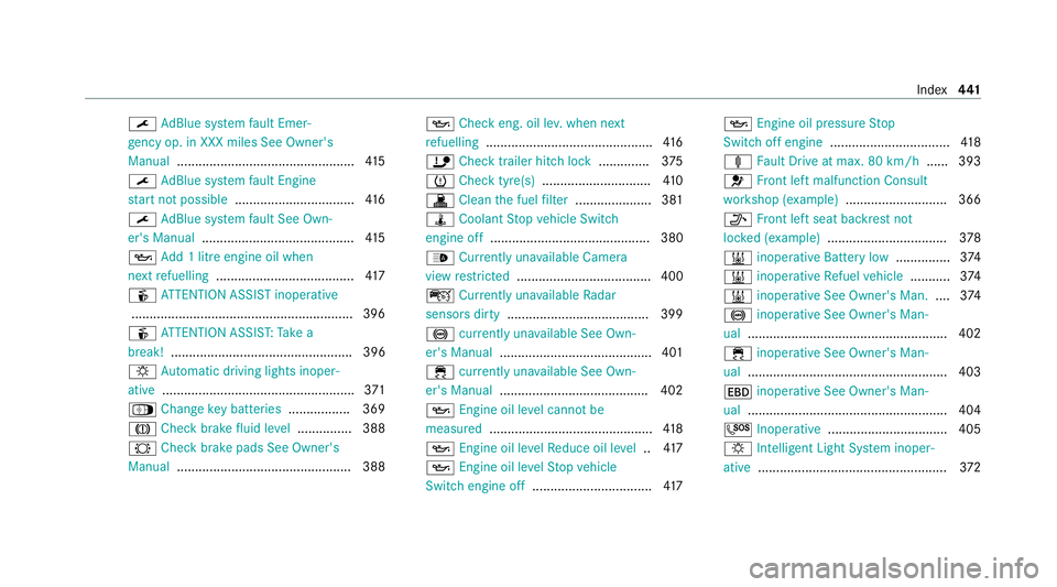 MERCEDES-BENZ E-CLASS COUPE 2020  Owners Manual ¯
AdBlue sy stem fault Emer‐
ge ncy op. in XXX miles See Owner's
Manual ................................................. 41 5
¯ AdBlue sy stem fault Engine
st art not possible ............... MERCEDES-BENZ E-CLASS COUPE 2020  Owners Manual ¯
AdBlue sy stem fault Emer‐
ge ncy op. in XXX miles See Owner's
Manual ................................................. 41 5
¯ AdBlue sy stem fault Engine
st art not possible ...............