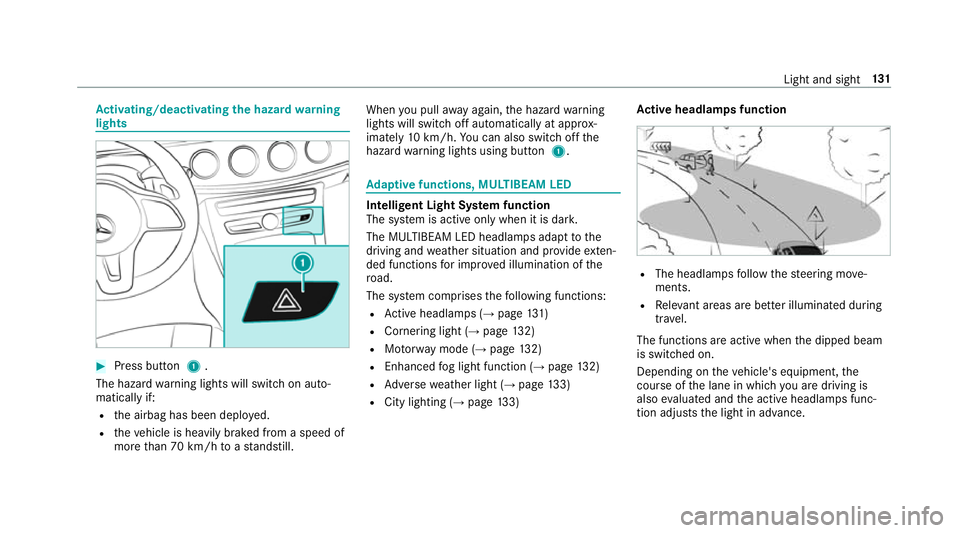 MERCEDES-BENZ E-CLASS COUPE 2018 Owners Manual Ac
tivating/deactivating the hazard warning
lights #
Press button 1.
The hazard warning lights will switch on auto‐
matically if:
R the airbag has been deplo yed.
R theve hicle is heavily braked fro MERCEDES-BENZ E-CLASS COUPE 2018 Owners Manual Ac
tivating/deactivating the hazard warning
lights #
Press button 1.
The hazard warning lights will switch on auto‐
matically if:
R the airbag has been deplo yed.
R theve hicle is heavily braked fro