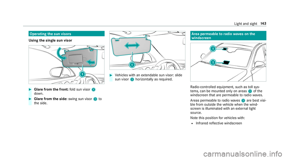 MERCEDES-BENZ E-CLASS COUPE 2018 Owners Manual Operating
the sun visors
Using the single sun visor #
Glarefrom the front: fold sun visor 1
down. #
Glare from the side: swing sun visor 1to
th e side. #
Vehicles with an extendable sun visor: slide
s MERCEDES-BENZ E-CLASS COUPE 2018 Owners Manual Operating
the sun visors
Using the single sun visor #
Glarefrom the front: fold sun visor 1
down. #
Glare from the side: swing sun visor 1to
th e side. #
Vehicles with an extendable sun visor: slide
s