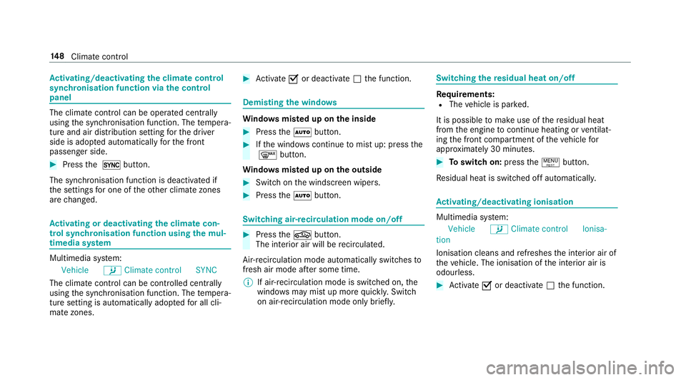 MERCEDES-BENZ E-CLASS COUPE 2018 Owners Manual Ac
tivating/deactivating the climate control
syn chro nisation function via the control
panel The climate control can be operated centrally
using
the synchronisation function. The temp era‐
ture and MERCEDES-BENZ E-CLASS COUPE 2018 Owners Manual Ac
tivating/deactivating the climate control
syn chro nisation function via the control
panel The climate control can be operated centrally
using
the synchronisation function. The temp era‐
ture and