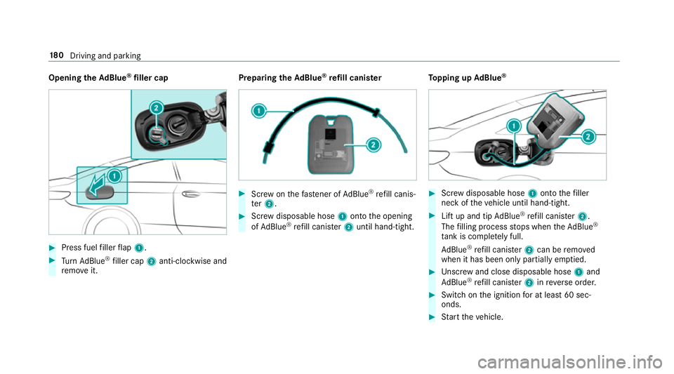 MERCEDES-BENZ E-CLASS COUPE 2018 Owners Manual Opening
theAd Blue ®
filler cap #
Press fuel filler flap 1. #
Turn AdBlue ®
filler cap 2anti-clockwise and
re mo veit. Preparing
theAd Blue ®
re fill canis ter #
Screw onthefast ener of AdBlue ®
r MERCEDES-BENZ E-CLASS COUPE 2018 Owners Manual Opening
theAd Blue ®
filler cap #
Press fuel filler flap 1. #
Turn AdBlue ®
filler cap 2anti-clockwise and
re mo veit. Preparing
theAd Blue ®
re fill canis ter #
Screw onthefast ener of AdBlue ®
r