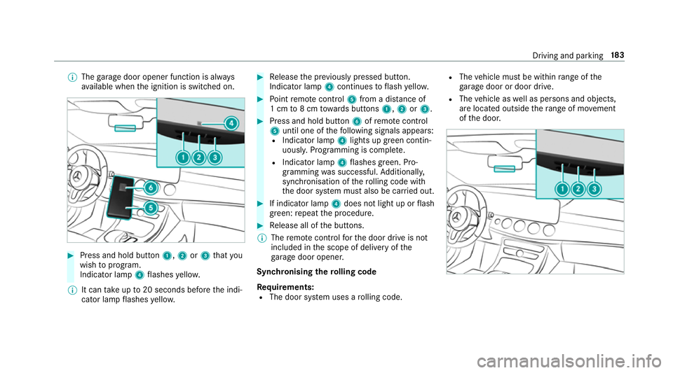 MERCEDES-BENZ E-CLASS COUPE 2018 Owners Manual %
The garage door opener function is alw ays
av ailable when the ignition is switched on. #
Press and hold button 1,2or3 that you
wish toprog ram.
Indicator lamp 4flashes yello w.
% It can take up to2 MERCEDES-BENZ E-CLASS COUPE 2018 Owners Manual %
The garage door opener function is alw ays
av ailable when the ignition is switched on. #
Press and hold button 1,2or3 that you
wish toprog ram.
Indicator lamp 4flashes yello w.
% It can take up to2