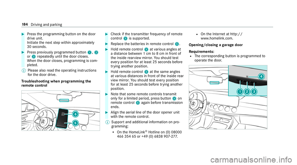 MERCEDES-BENZ E-CLASS COUPE 2018 Owners Manual #
Press the programming button on the door
drive unit.
Initiate the next step within appr oximately
30 seconds. #
Press pr eviously prog rammed button 1,2
or 3 repeatedly until the door closes.
When t MERCEDES-BENZ E-CLASS COUPE 2018 Owners Manual #
Press the programming button on the door
drive unit.
Initiate the next step within appr oximately
30 seconds. #
Press pr eviously prog rammed button 1,2
or 3 repeatedly until the door closes.
When t