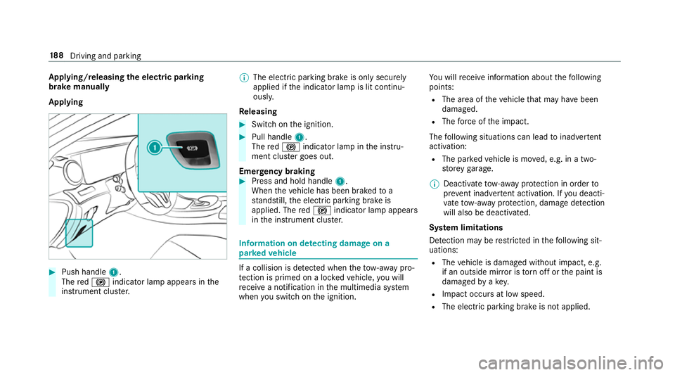 MERCEDES-BENZ E-CLASS COUPE 2018 Owners Manual App
lying/releasing the electric pa rking
brake manually
Applying #
Push handle 1.
The red! indicator lamp appears in the
instrument clus ter. %
The electric parking brake is only securely
applied if MERCEDES-BENZ E-CLASS COUPE 2018 Owners Manual App
lying/releasing the electric pa rking
brake manually
Applying #
Push handle 1.
The red! indicator lamp appears in the
instrument clus ter. %
The electric parking brake is only securely
applied if