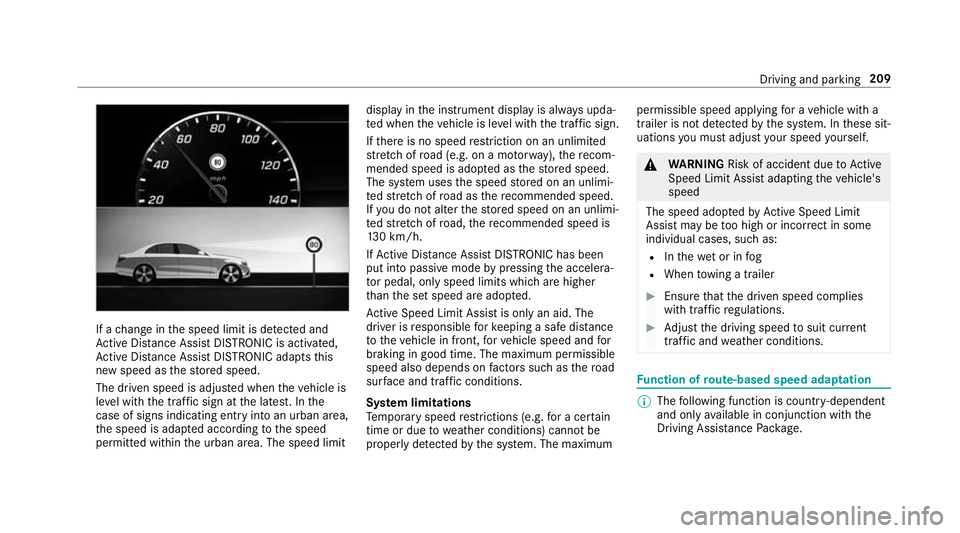 MERCEDES-BENZ E-CLASS COUPE 2018 Owners Manual If a
change in the speed limit is de tected and
Ac tive Dis tance Assi stDISTRONIC is acti vated,
Ac tive Dis tance Assi stDISTRONIC adapts this
new speed as thestored speed.
The driven speed is adjus MERCEDES-BENZ E-CLASS COUPE 2018 Owners Manual If a
change in the speed limit is de tected and
Ac tive Dis tance Assi stDISTRONIC is acti vated,
Ac tive Dis tance Assi stDISTRONIC adapts this
new speed as thestored speed.
The driven speed is adjus