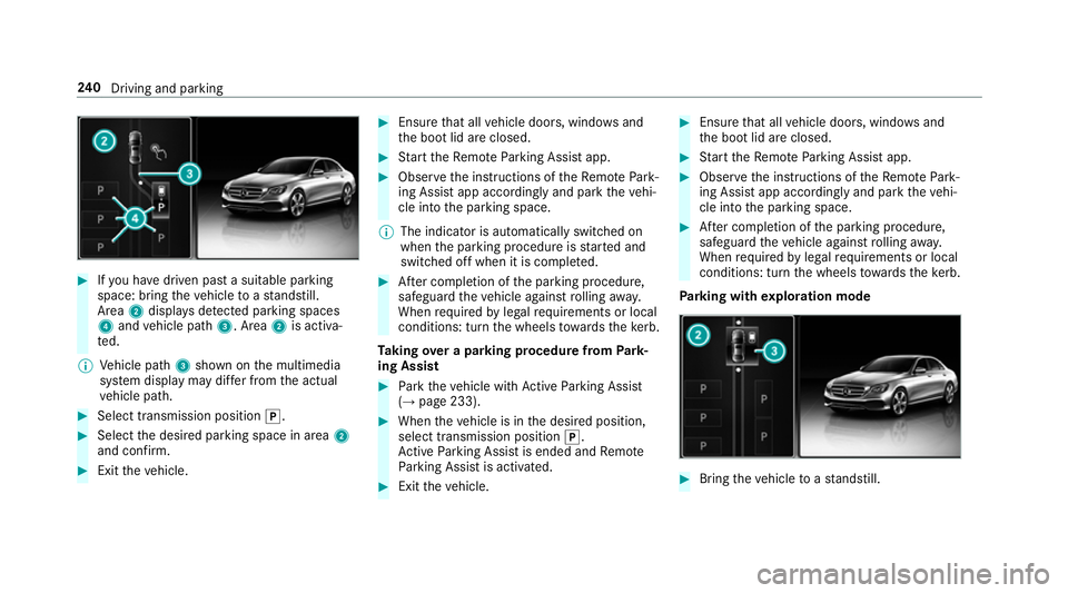 MERCEDES-BENZ E-CLASS COUPE 2018 Owners Manual #
Ifyo u ha vedriven past a suitable parking
space: bring theve hicle toast andstill.
Area 2displa ysdetected pa rking spaces
4 and vehicle path 3. Area2is activa‐
te d.
% Vehicle path 3shown on the MERCEDES-BENZ E-CLASS COUPE 2018 Owners Manual #
Ifyo u ha vedriven past a suitable parking
space: bring theve hicle toast andstill.
Area 2displa ysdetected pa rking spaces
4 and vehicle path 3. Area2is activa‐
te d.
% Vehicle path 3shown on the