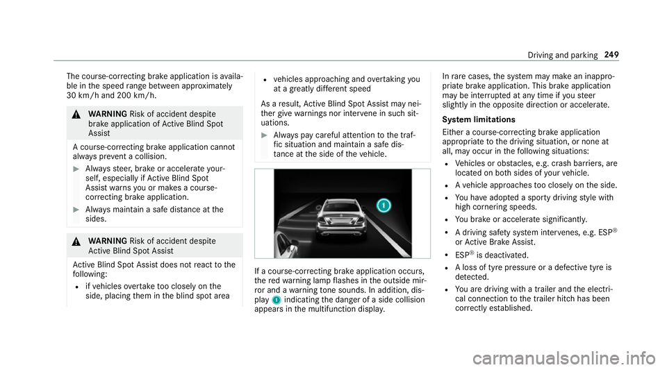 MERCEDES-BENZ E-CLASS COUPE 2018 Owners Manual The course-cor
recting brake application is availa‐
ble in the speed range between appr oximately
30 km/h and 200 km/h. &
WARNING Risk of accident despi te
brake application of Active Blind Spot
Ass MERCEDES-BENZ E-CLASS COUPE 2018 Owners Manual The course-cor
recting brake application is availa‐
ble in the speed range between appr oximately
30 km/h and 200 km/h. &
WARNING Risk of accident despi te
brake application of Active Blind Spot
Ass