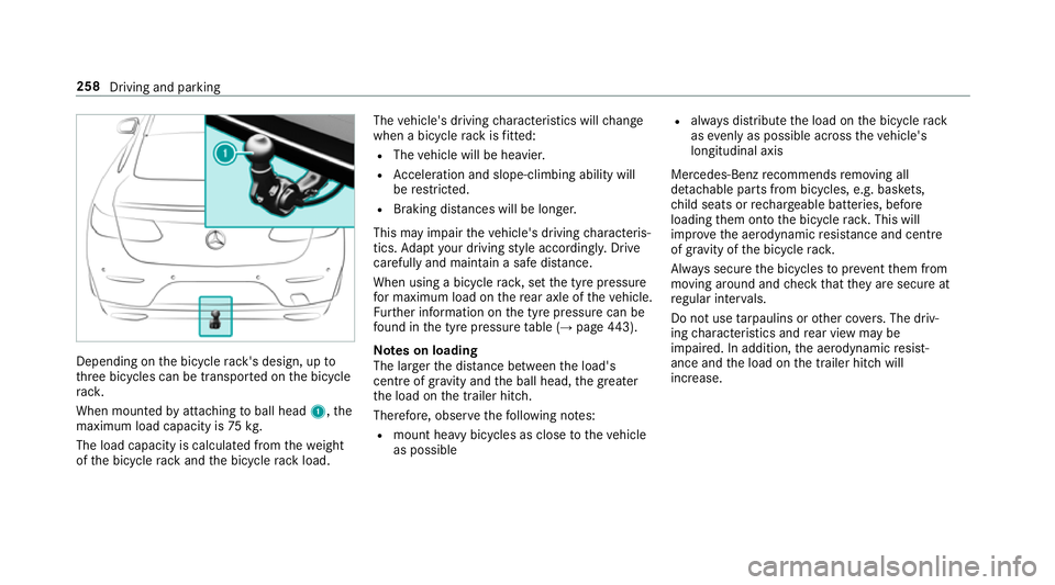 MERCEDES-BENZ E-CLASS COUPE 2018 Owners Manual Depending on
the bicycle rack 's design, up to
th re e bicycles can be transpor ted on the bicycle
ra ck.
When mounted byattaching toball head 1,the
maximum load capacity is 75kg.
The load capacit MERCEDES-BENZ E-CLASS COUPE 2018 Owners Manual Depending on
the bicycle rack 's design, up to
th re e bicycles can be transpor ted on the bicycle
ra ck.
When mounted byattaching toball head 1,the
maximum load capacity is 75kg.
The load capacit