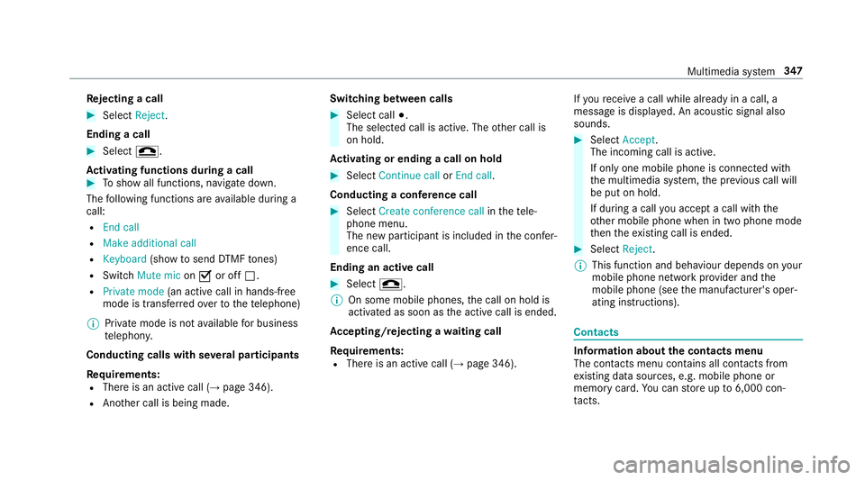 MERCEDES-BENZ E-CLASS COUPE 2018 Owners Manual Re
jecting a call #
Select Reject.
Ending a call #
Select =.
Ac tivating functions during a call #
Toshow all functions, navigate down.
The following functions are available during a
call:
R End call
MERCEDES-BENZ E-CLASS COUPE 2018 Owners Manual Re
jecting a call #
Select Reject.
Ending a call #
Select =.
Ac tivating functions during a call #
Toshow all functions, navigate down.
The following functions are available during a
call:
R End call