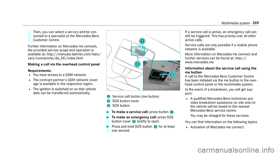 MERCEDES-BENZ E-CLASS COUPE 2018 Owners Manual Then,
you can select a service and be con‐
nected toa specialist at the Mercedes-Benz
Cus tomer Centre.
Fu rther information on Mercedes me connect,
th e pr ovided service scope and operation is
av MERCEDES-BENZ E-CLASS COUPE 2018 Owners Manual Then,
you can select a service and be con‐
nected toa specialist at the Mercedes-Benz
Cus tomer Centre.
Fu rther information on Mercedes me connect,
th e pr ovided service scope and operation is
av