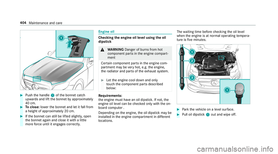 MERCEDES-BENZ E-CLASS COUPE 2018 Owners Manual #
Push the handle 1ofthe bonn etcatch
up wa rds and lift the bonn etby appr oximately
40 cm. #
Toclose: lowe rth e bonn etand let it fall from
a height of appr oximately 20 cm. #
Ifth e bonn etcan sti MERCEDES-BENZ E-CLASS COUPE 2018 Owners Manual #
Push the handle 1ofthe bonn etcatch
up wa rds and lift the bonn etby appr oximately
40 cm. #
Toclose: lowe rth e bonn etand let it fall from
a height of appr oximately 20 cm. #
Ifth e bonn etcan sti