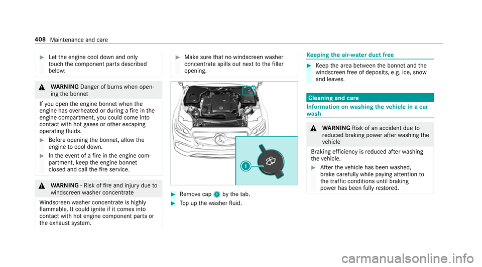 MERCEDES-BENZ E-CLASS COUPE 2018 Owners Manual #
Let the engine cool down and only
to uch the component parts described
below: &
WARNING Danger of bu rns when open‐
ing the bonn et
If yo u open the engine bonn etwhen the
engine has overheated or MERCEDES-BENZ E-CLASS COUPE 2018 Owners Manual #
Let the engine cool down and only
to uch the component parts described
below: &
WARNING Danger of bu rns when open‐
ing the bonn et
If yo u open the engine bonn etwhen the
engine has overheated or