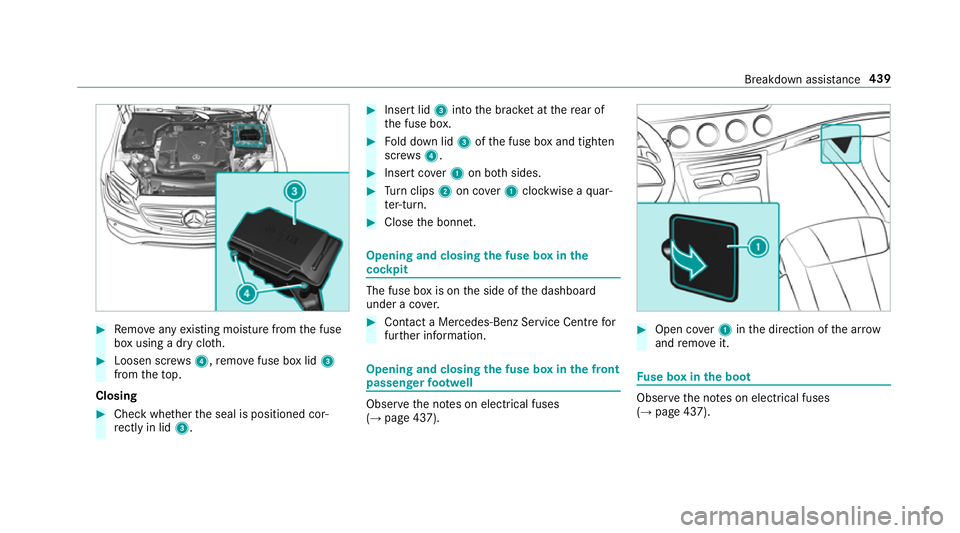 MERCEDES-BENZ E-CLASS COUPE 2018 Owners Manual #
Remo veany existing moisture from the fuse
box using a dry clo th.#
Loosen scr ews4, remo vefuse box lid 3
from theto p.
Closing #
Check whe ther the seal is positioned cor‐
re ctly in lid 3. #
In MERCEDES-BENZ E-CLASS COUPE 2018 Owners Manual #
Remo veany existing moisture from the fuse
box using a dry clo th.#
Loosen scr ews4, remo vefuse box lid 3
from theto p.
Closing #
Check whe ther the seal is positioned cor‐
re ctly in lid 3. #
In