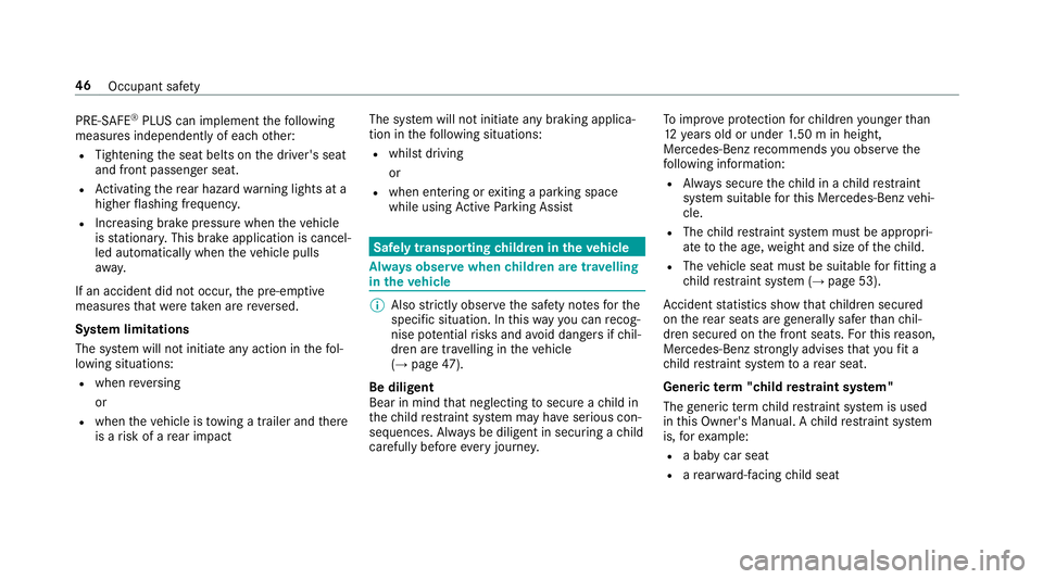 MERCEDES-BENZ E-CLASS COUPE 2018 Service Manual PRE-SAFE
®
PLUS can implement thefo llowing
measures independently of each other:
R Tightening the seat belts on the driver's seat
and front passenger seat.
R Activating there ar hazard warning l