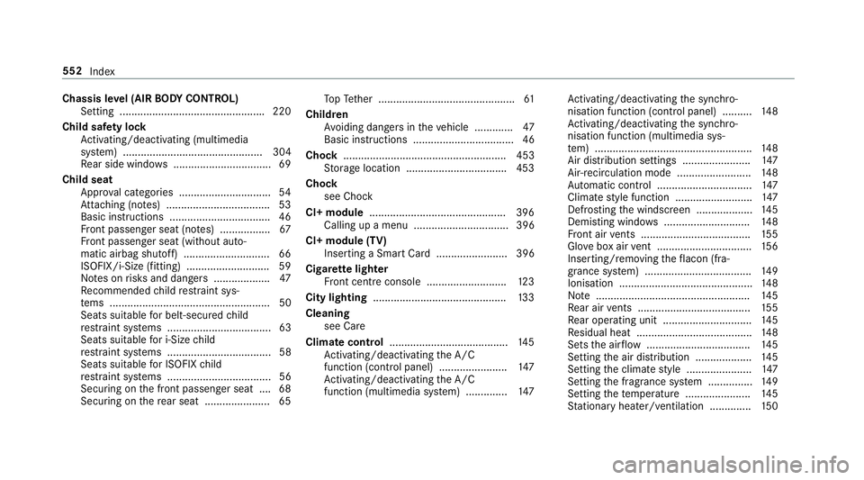 MERCEDES-BENZ E-CLASS COUPE 2018 Owners Manual Chassis le
vel (AIR BODY CONT ROL)
Setting ................................................ .220
Child saf ety lock
Ac tivating/deactivating (multimedia
sy stem) ...................................... MERCEDES-BENZ E-CLASS COUPE 2018 Owners Manual Chassis le
vel (AIR BODY CONT ROL)
Setting ................................................ .220
Child saf ety lock
Ac tivating/deactivating (multimedia
sy stem) ......................................