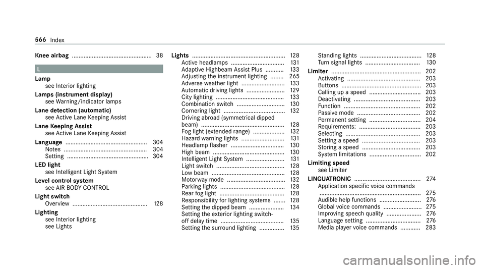 MERCEDES-BENZ E-CLASS COUPE 2018 Owners Manual Knee airbag
................................................ 38L
Lamp see In terior lighting
Lamps (instrument display) see Warning/indicator lamps
Lane de tection (au tomatic)
see Active Lane Keeping MERCEDES-BENZ E-CLASS COUPE 2018 Owners Manual Knee airbag
................................................ 38L
Lamp see In terior lighting
Lamps (instrument display) see Warning/indicator lamps
Lane de tection (au tomatic)
see Active Lane Keeping