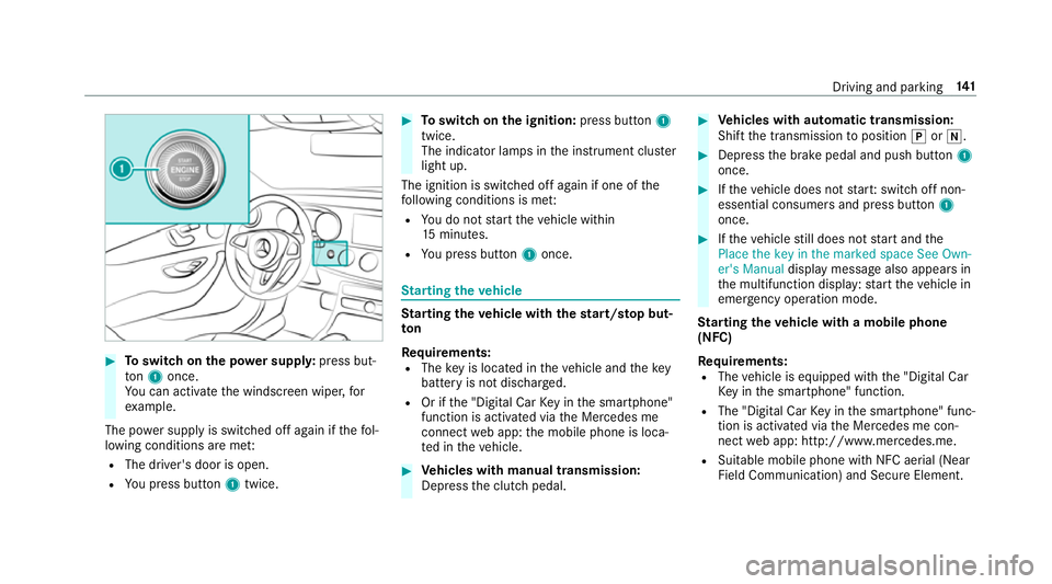 MERCEDES-BENZ E-CLASS COUPE 2017  Owners Manual #
Toswitch on the po wer supp ly:press but‐
to n1 once.
Yo u can activate the windscreen wiper, for
ex ample.
The po wer supp lyis switched off again if thefo l‐
lowing conditions are me t:
R The  MERCEDES-BENZ E-CLASS COUPE 2017  Owners Manual #
Toswitch on the po wer supp ly:press but‐
to n1 once.
Yo u can activate the windscreen wiper, for
ex ample.
The po wer supp lyis switched off again if thefo l‐
lowing conditions are me t:
R The