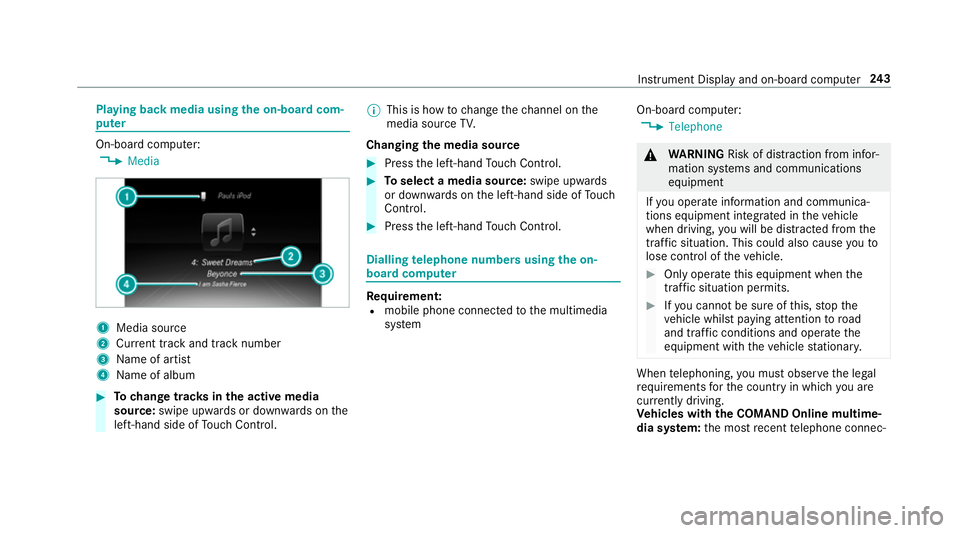 MERCEDES-BENZ E-CLASS COUPE 2017 Owners Manual Playing back media using
the on-boa rdcom‐
pu ter On-board computer:
, Media 1
Media source
2 Current track and track number
3 Name of artist
4 Name of album #
Tochange trac ksinthe active media
sou MERCEDES-BENZ E-CLASS COUPE 2017 Owners Manual Playing back media using
the on-boa rdcom‐
pu ter On-board computer:
, Media 1
Media source
2 Current track and track number
3 Name of artist
4 Name of album #
Tochange trac ksinthe active media
sou