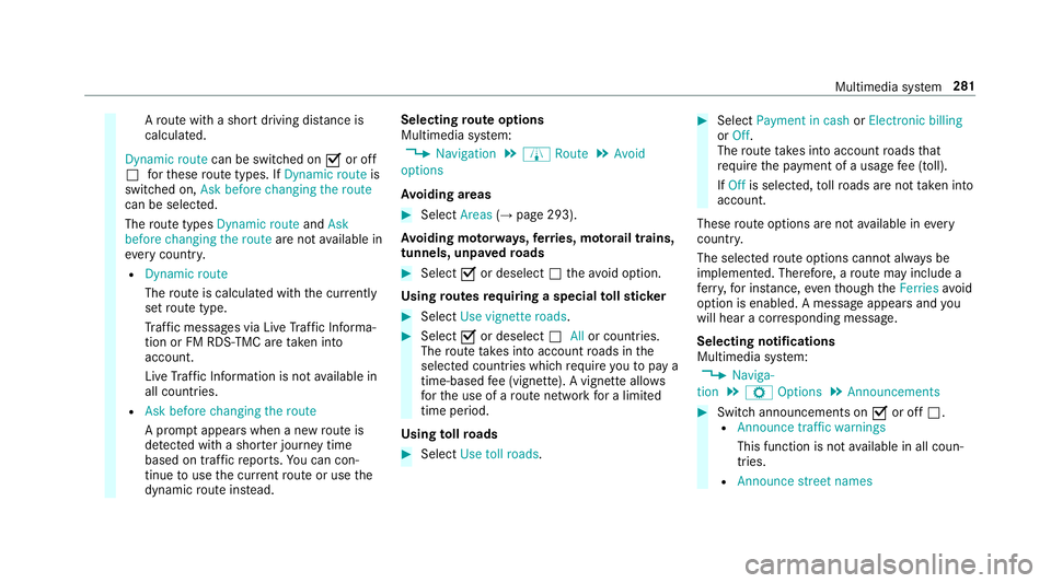 MERCEDES-BENZ E-CLASS COUPE 2017 Owners Manual A
ro ute with a sho rtdriving dis tance is
calculated.
Dynamic route can be switched on Oor off
ª forth ese route types. If Dynamic route is
swit ched on, Ask before changing the route
can be selecte MERCEDES-BENZ E-CLASS COUPE 2017 Owners Manual A
ro ute with a sho rtdriving dis tance is
calculated.
Dynamic route can be switched on Oor off
ª forth ese route types. If Dynamic route is
swit ched on, Ask before changing the route
can be selecte