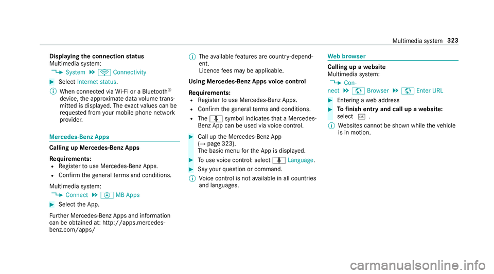 MERCEDES-BENZ E-CLASS COUPE 2017 Owners Manual Displaying
the connection status
Multimedia sy stem:
, System .
ö Connectivity #
Select Internet status .
% When connected via Wi-Fi or a Blu etoo th®
device, the appr oximate data volume trans‐
m MERCEDES-BENZ E-CLASS COUPE 2017 Owners Manual Displaying
the connection status
Multimedia sy stem:
, System .
ö Connectivity #
Select Internet status .
% When connected via Wi-Fi or a Blu etoo th®
device, the appr oximate data volume trans‐
m